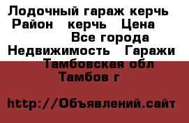 Лодочный гараж керчь › Район ­ керчь › Цена ­ 450 000 - Все города Недвижимость » Гаражи   . Тамбовская обл.,Тамбов г.